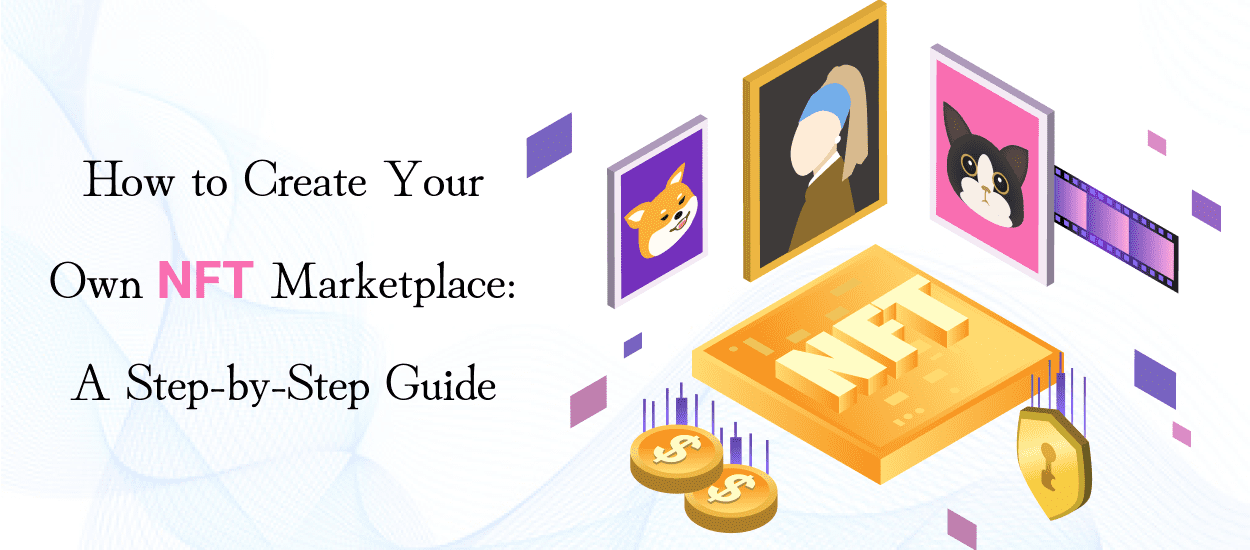 How to Create Your Own NFT Marketplace: A Step-by-Step Guide