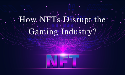 How NFTs Disrupt the Gaming Industry?