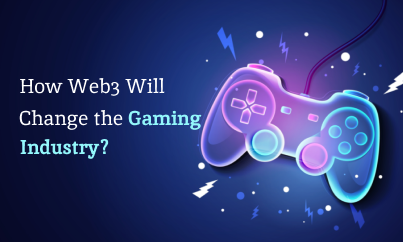 How Web3 Will Change the Gaming Industry?