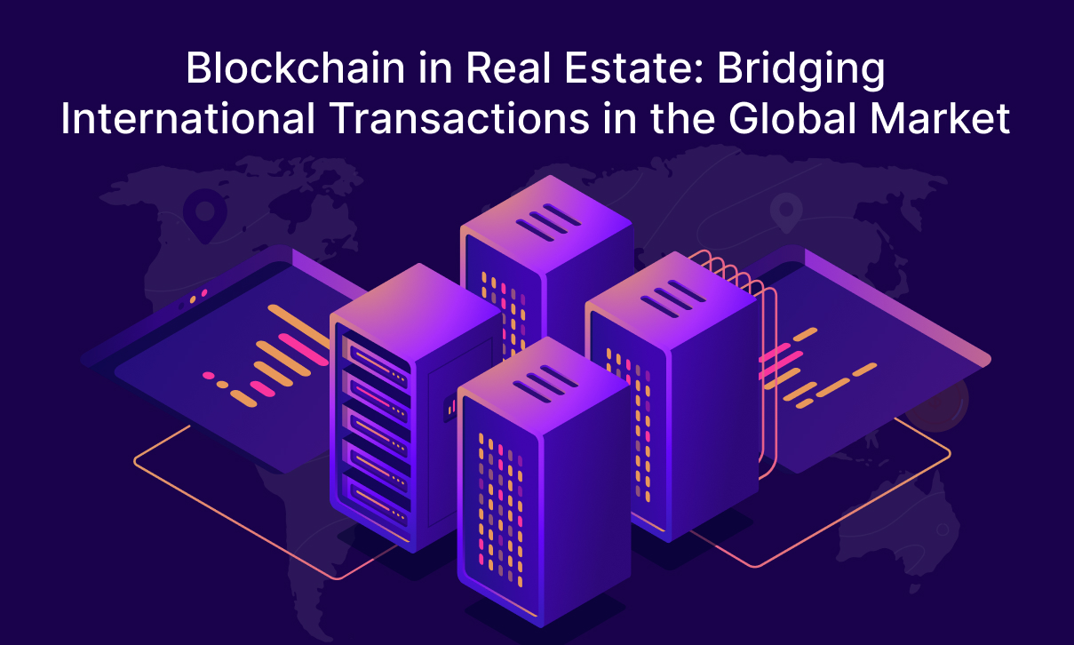 Blockchain in Real Estate: Bridging International Transactions in the Global Market